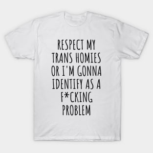 Respect My Trans Homies Or I'm Gonna Identify As A Problem Meme T-Shirt